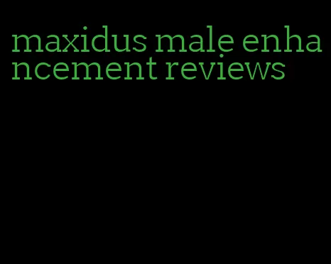 maxidus male enhancement reviews