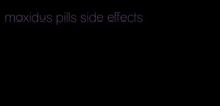 maxidus pills side effects