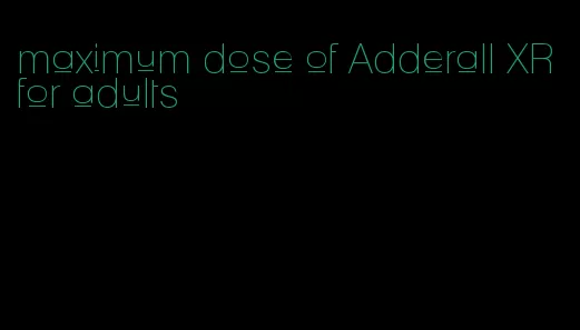 maximum dose of Adderall XR for adults