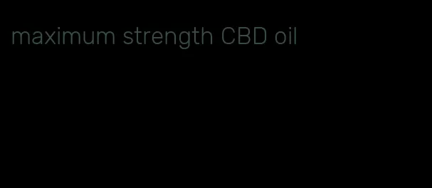 maximum strength CBD oil