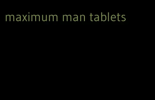 maximum man tablets