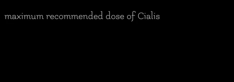 maximum recommended dose of Cialis