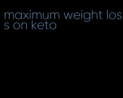 maximum weight loss on keto