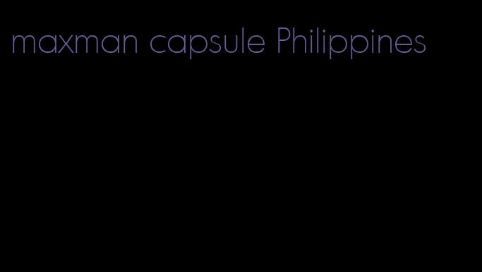 maxman capsule Philippines