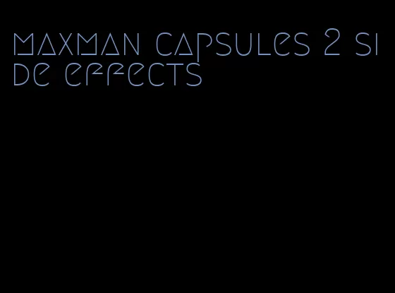 maxman capsules 2 side effects