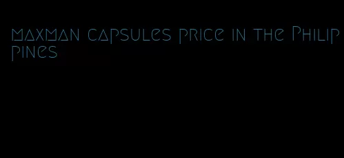 maxman capsules price in the Philippines