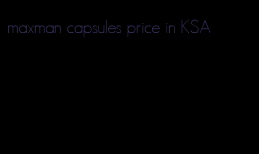 maxman capsules price in KSA