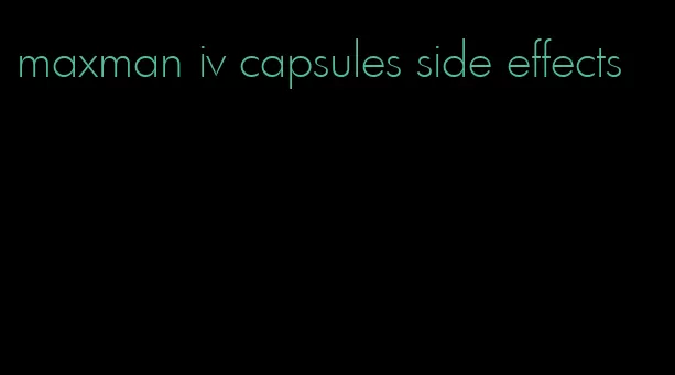 maxman iv capsules side effects