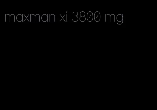 maxman xi 3800 mg