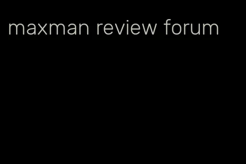 maxman review forum