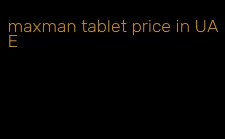 maxman tablet price in UAE