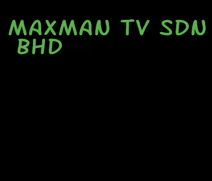 maxman tv Sdn bhd