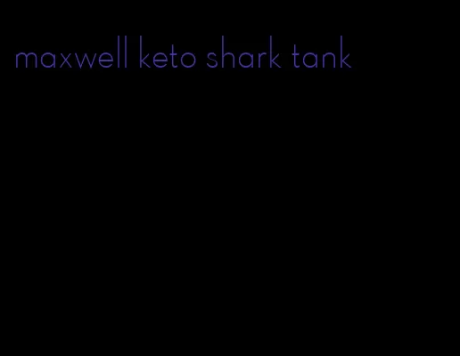 maxwell keto shark tank