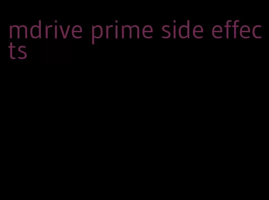 mdrive prime side effects