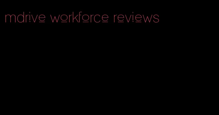 mdrive workforce reviews