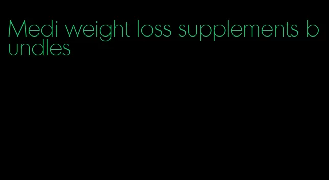 Medi weight loss supplements bundles