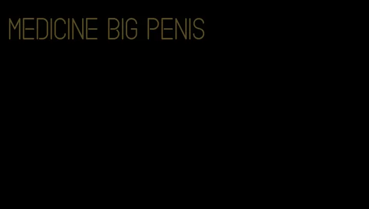 medicine big penis