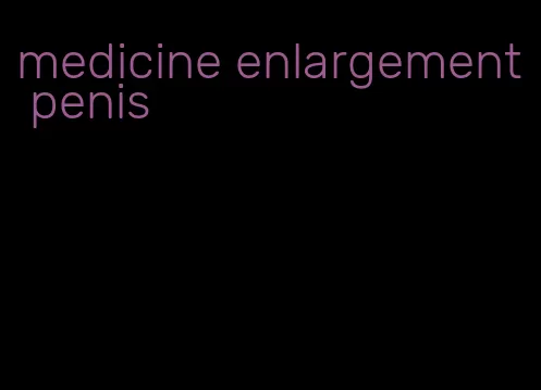 medicine enlargement penis