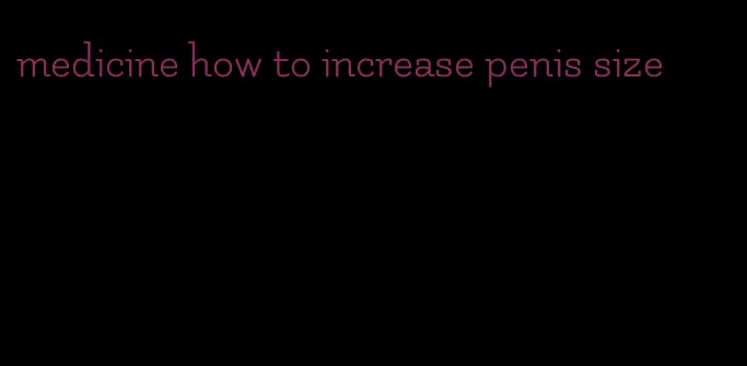 medicine how to increase penis size