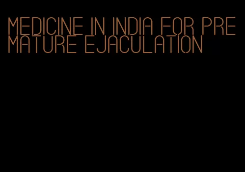 medicine in India for premature ejaculation