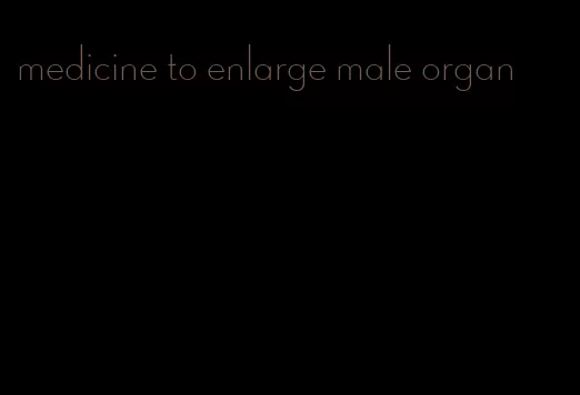 medicine to enlarge male organ