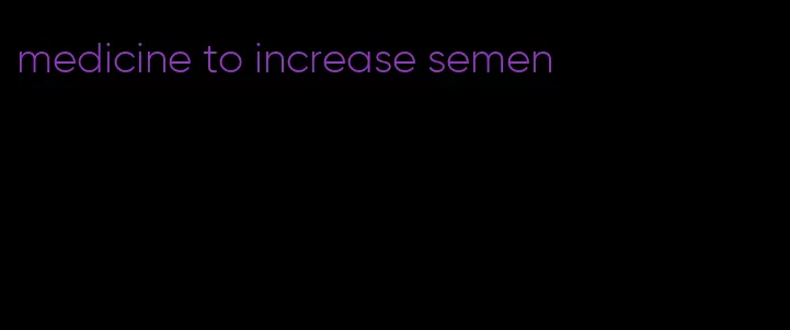 medicine to increase semen