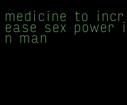 medicine to increase sex power in man