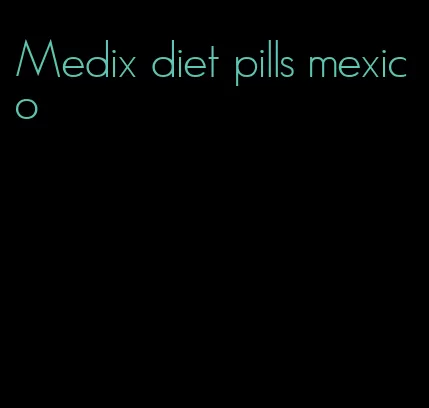 Medix diet pills mexico