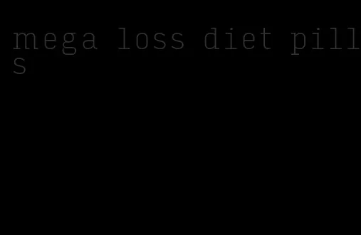 mega loss diet pills