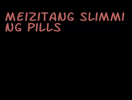 meizitang slimming pills