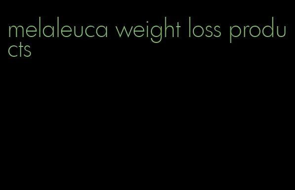 melaleuca weight loss products