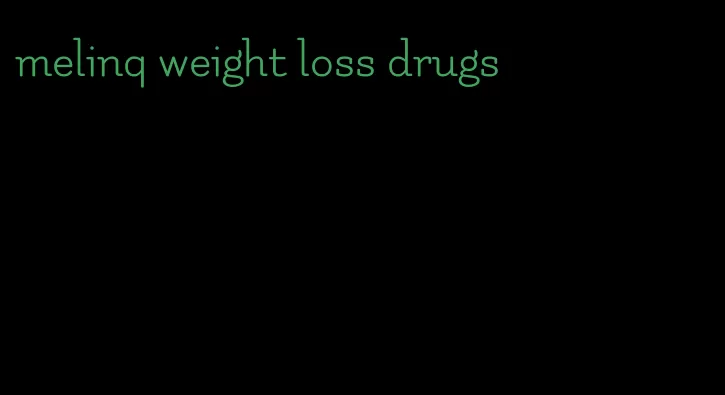 melinq weight loss drugs