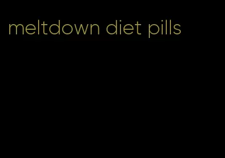 meltdown diet pills