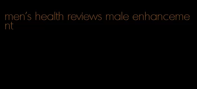 men's health reviews male enhancement