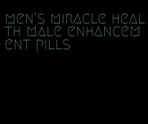 men's miracle health male enhancement pills