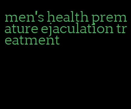 men's health premature ejaculation treatment