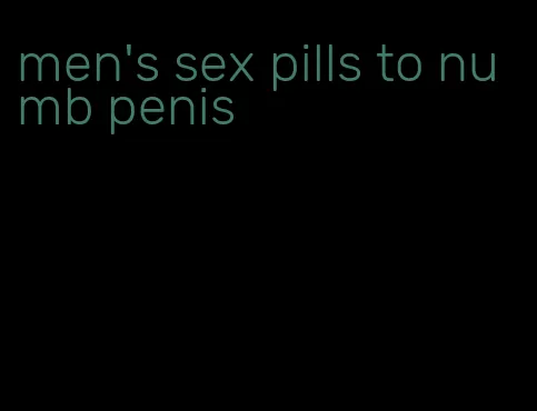 men's sex pills to numb penis