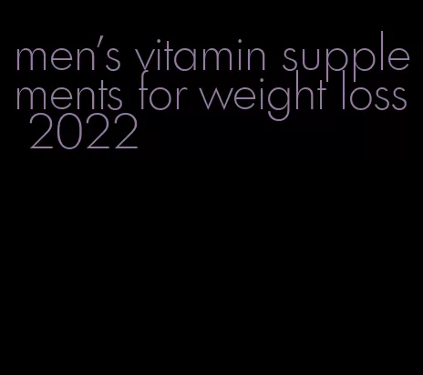 men's vitamin supplements for weight loss 2022