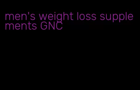 men's weight loss supplements GNC