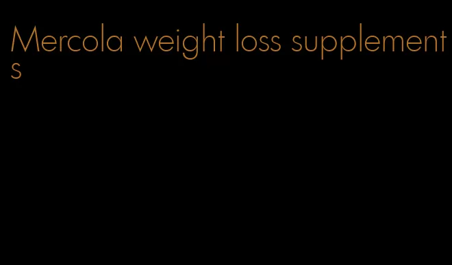 Mercola weight loss supplements