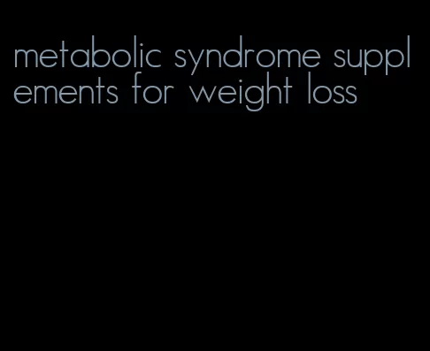 metabolic syndrome supplements for weight loss