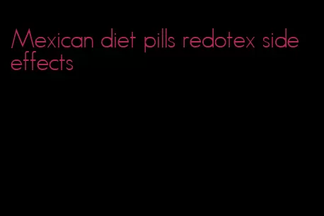 Mexican diet pills redotex side effects