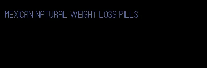 Mexican natural weight loss pills