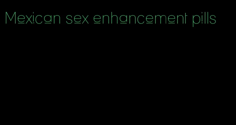 Mexican sex enhancement pills