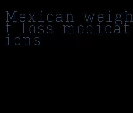 Mexican weight loss medications