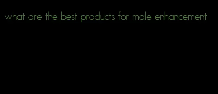 what are the best products for male enhancement