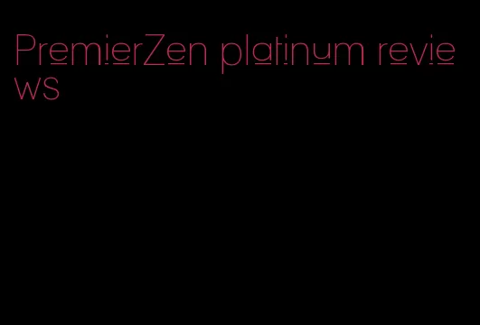 PremierZen platinum reviews