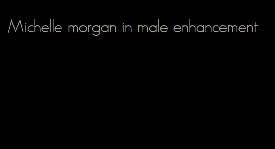 Michelle morgan in male enhancement