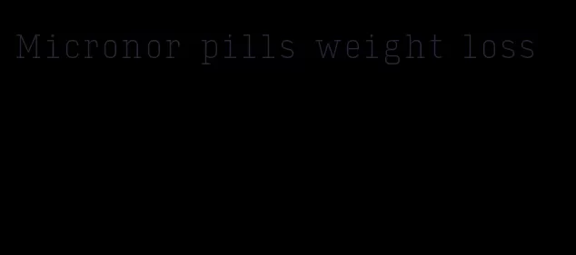 Micronor pills weight loss