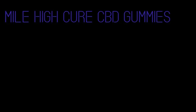 mile high cure CBD gummies